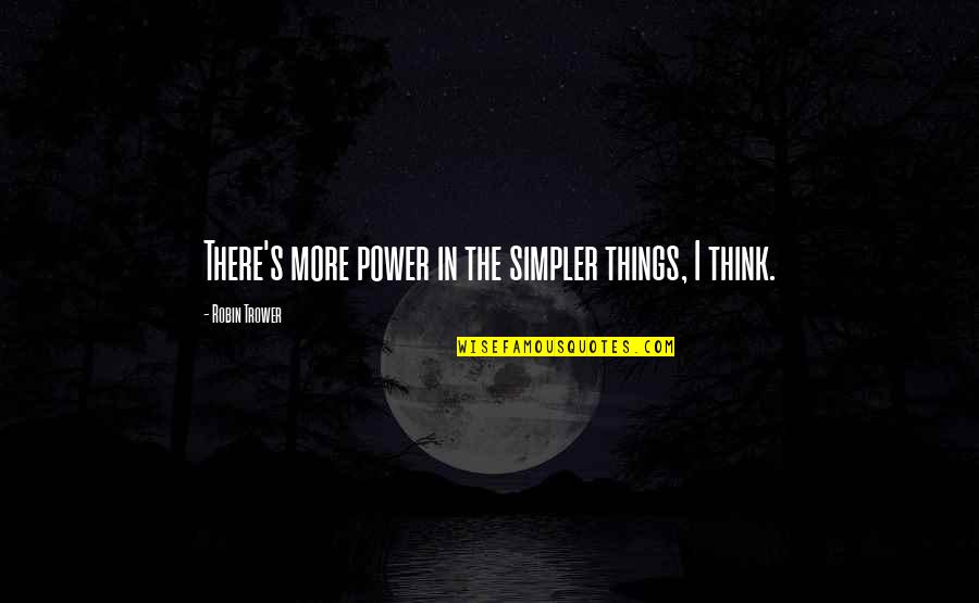 Hilarious One Liner Quotes By Robin Trower: There's more power in the simpler things, I