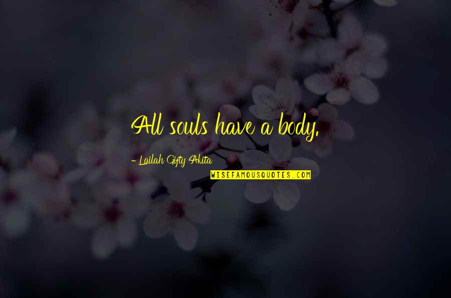 Hilarious Quotes And Quotes By Lailah Gifty Akita: All souls have a body.