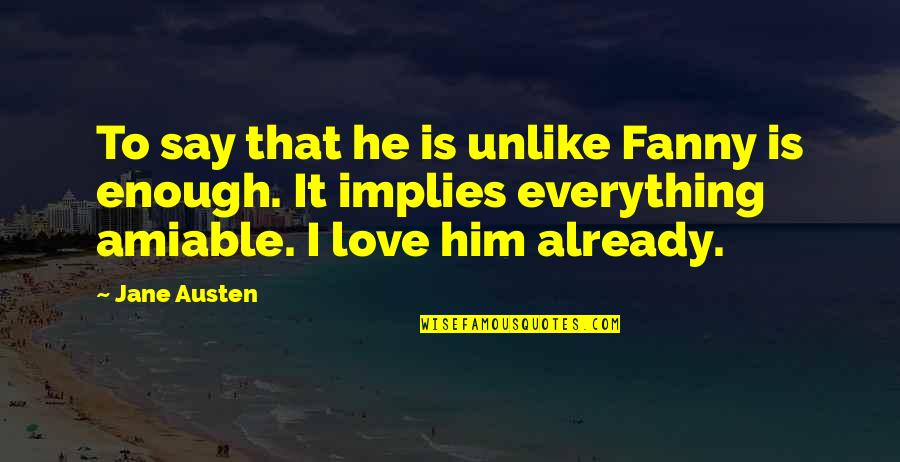 Hilarious Road Trip Quotes By Jane Austen: To say that he is unlike Fanny is Hilarious Road Trip Quotes By Jane Austen: To say that he is unlike Fanny is