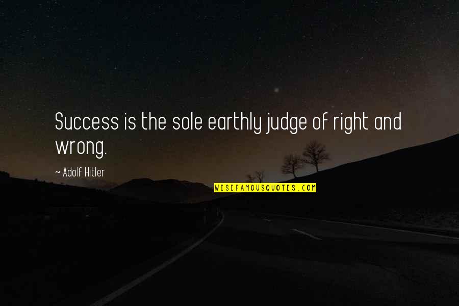 Hilarious Short Quotes By Adolf Hitler: Success is the sole earthly judge of right