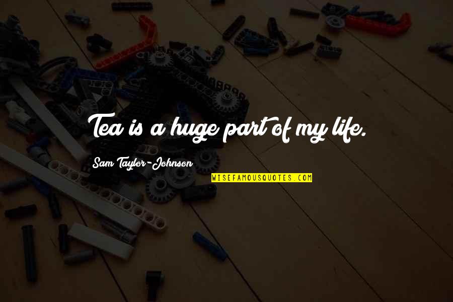 Hilarious Snoring Quotes By Sam Taylor-Johnson: Tea is a huge part of my life.