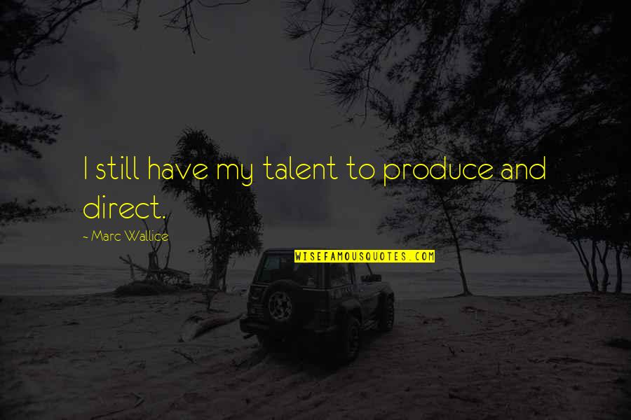 Hilarious Std Quotes By Marc Wallice: I still have my talent to produce and