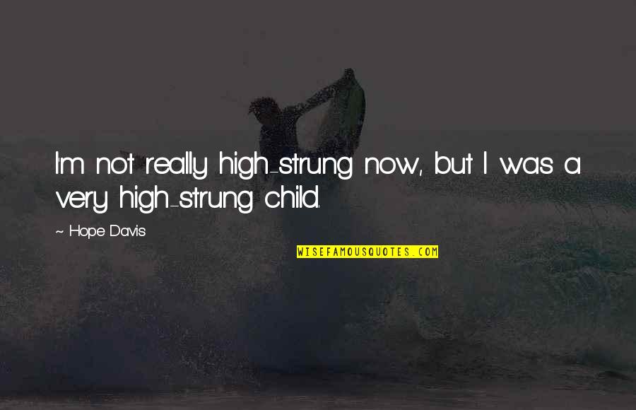 Hilarious Sunday Quotes By Hope Davis: I'm not really high-strung now, but I was