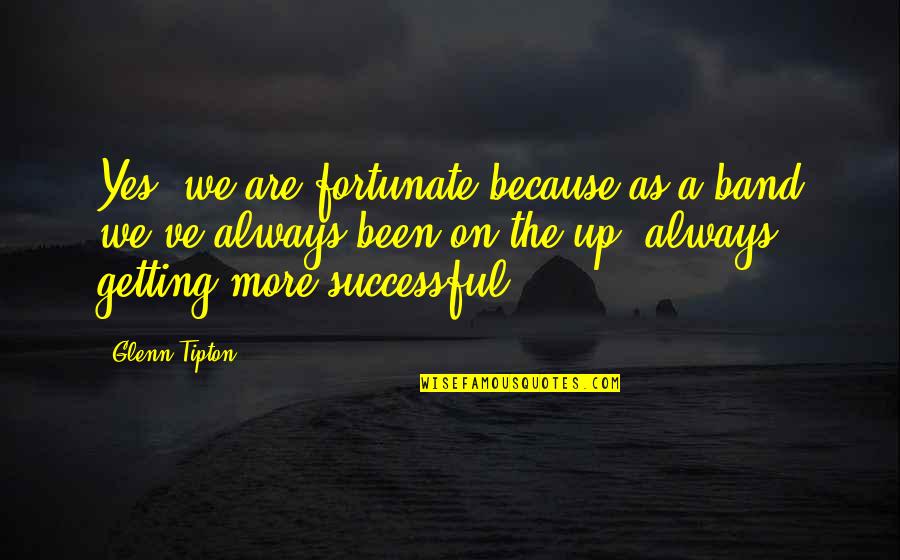 Hilarious Tasteless Quotes By Glenn Tipton: Yes, we are fortunate because as a band Hilarious Tasteless Quotes By Glenn Tipton: Yes, we are fortunate because as a band