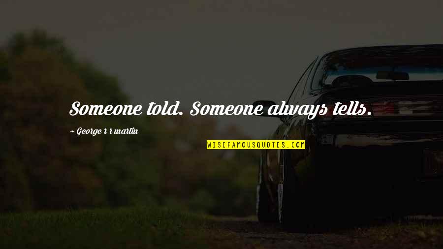 Hilarious Tuesday Work Quotes By George R R Martin: Someone told. Someone always tells. Hilarious Tuesday Work Quotes By George R R Martin: Someone told. Someone always tells.