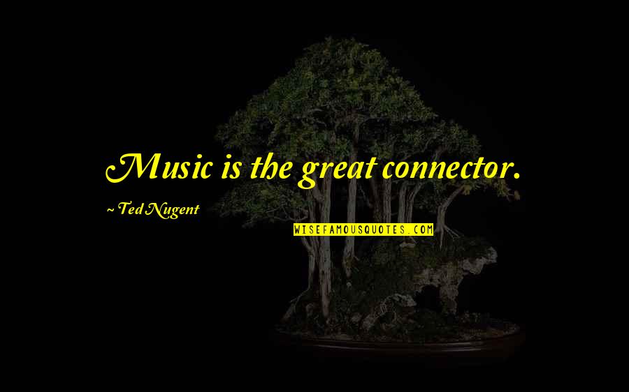 Hilarious Tuesday Work Quotes By Ted Nugent: Music is the great connector. Hilarious Tuesday Work Quotes By Ted Nugent: Music is the great connector.