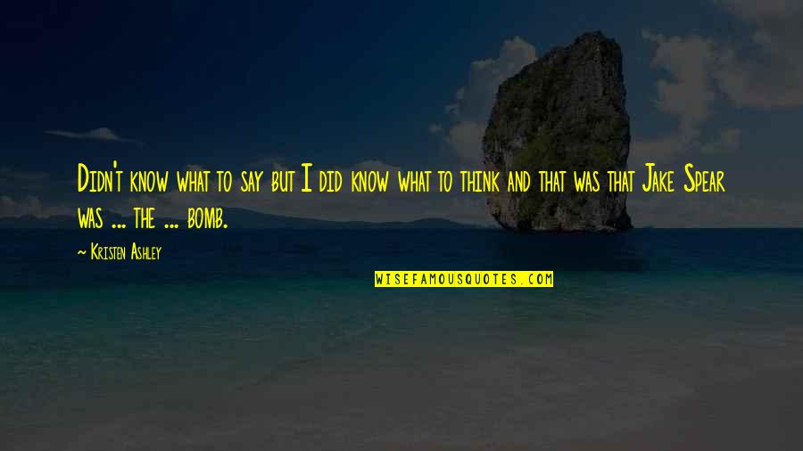 Hilarious Uplifting Quotes By Kristen Ashley: Didn't know what to say but I did Hilarious Uplifting Quotes By Kristen Ashley: Didn't know what to say but I did