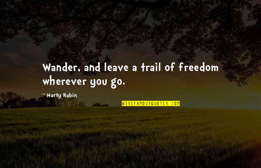 Hilarious Valedictorian Quotes By Marty Rubin: Wander, and leave a trail of freedom wherever Hilarious Valedictorian Quotes By Marty Rubin: Wander, and leave a trail of freedom wherever