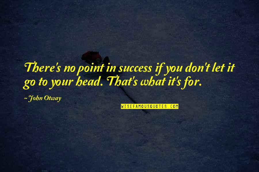 Hilarious Vanity Quotes By John Otway: There's no point in success if you don't