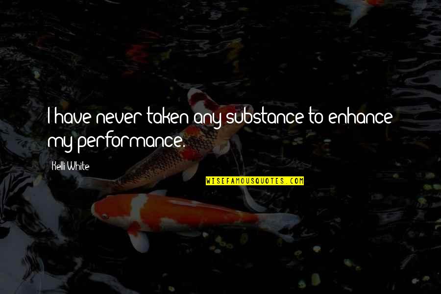 Hilarious Vanity Quotes By Kelli White: I have never taken any substance to enhance