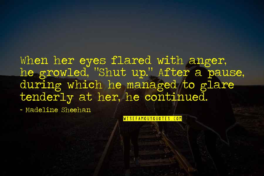 Hilarious Vanity Quotes By Madeline Sheehan: When her eyes flared with anger, he growled,