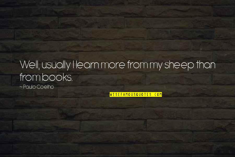 Hilarious Vanity Quotes By Paulo Coelho: Well, usually I learn more from my sheep