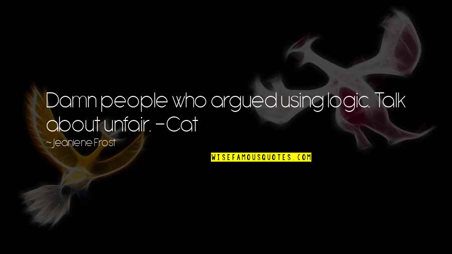 Hilarious Wedding Toast Quotes By Jeaniene Frost: Damn people who argued using logic. Talk about Hilarious Wedding Toast Quotes By Jeaniene Frost: Damn people who argued using logic. Talk about