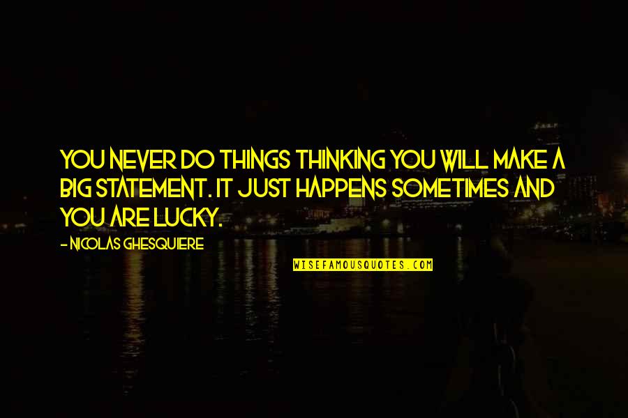 Hilariously Quotes By Nicolas Ghesquiere: You never do things thinking you will make