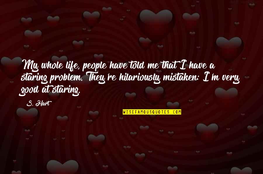Hilariously Quotes By S. Hart: My whole life, people have told me that