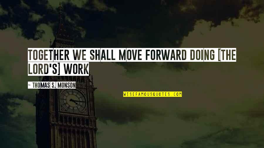 Hilariously Synonym Quotes By Thomas S. Monson: Together we shall move forward doing [the Lord's]