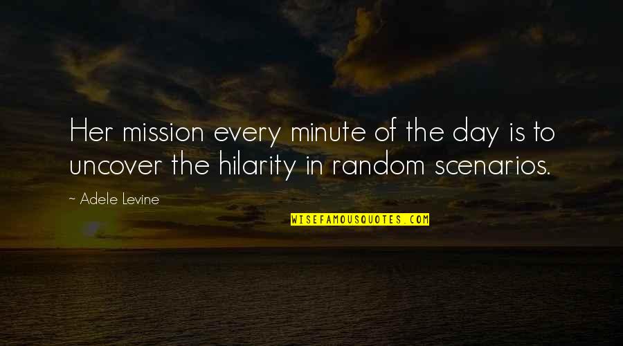 Hilarity Quotes By Adele Levine: Her mission every minute of the day is