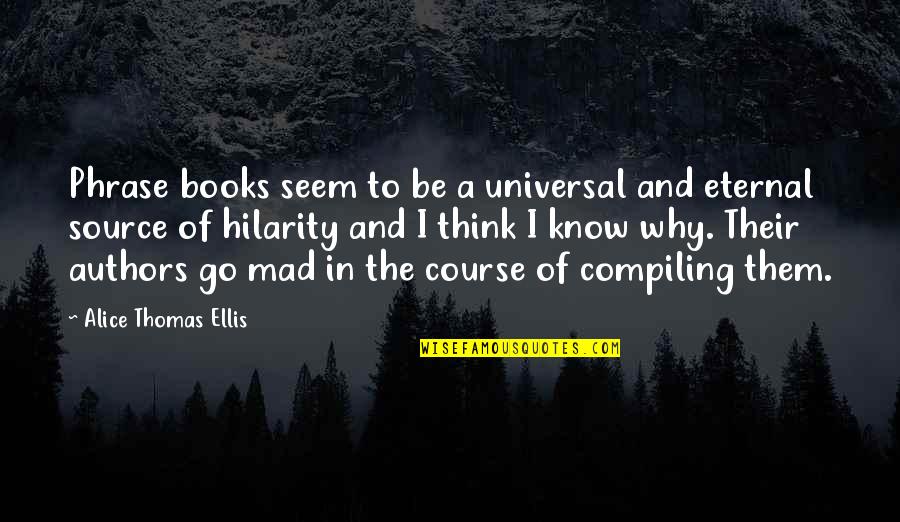 Hilarity Quotes By Alice Thomas Ellis: Phrase books seem to be a universal and