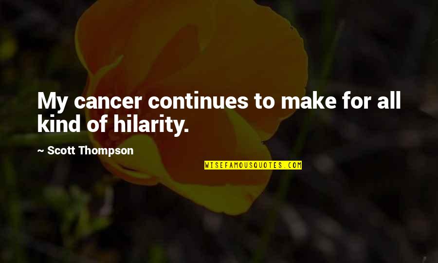 Hilarity Quotes By Scott Thompson: My cancer continues to make for all kind