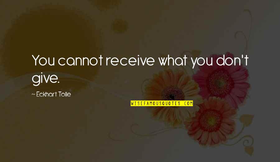 Hilarium Quotes By Eckhart Tolle: You cannot receive what you don't give.
