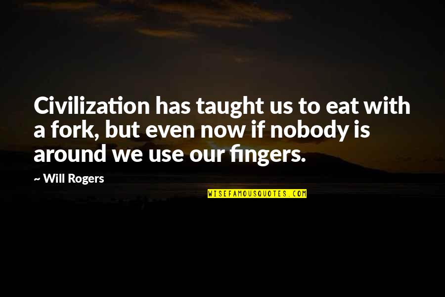 Hilarium Quotes By Will Rogers: Civilization has taught us to eat with a