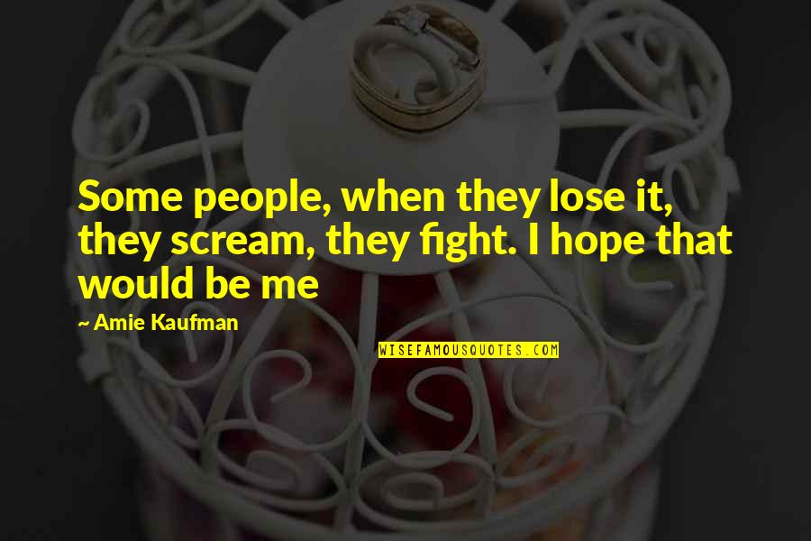 Hilarius Bookbinder Quotes By Amie Kaufman: Some people, when they lose it, they scream,