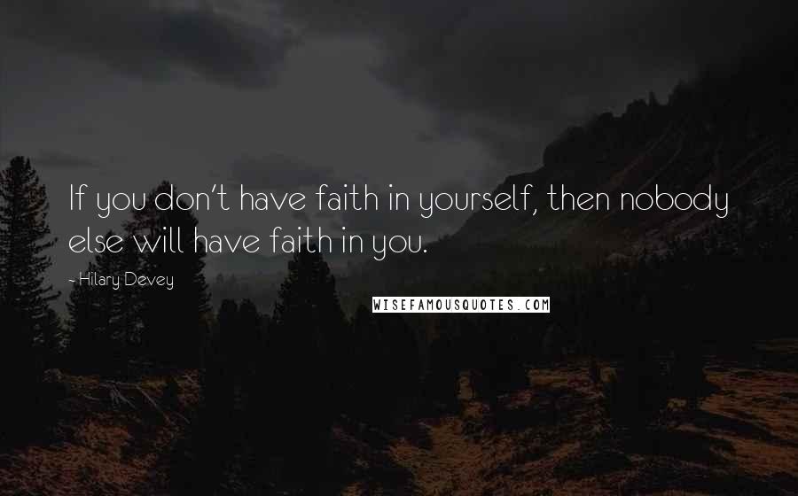 Hilary Devey quotes: If you don't have faith in yourself, then nobody else will have faith in you.
