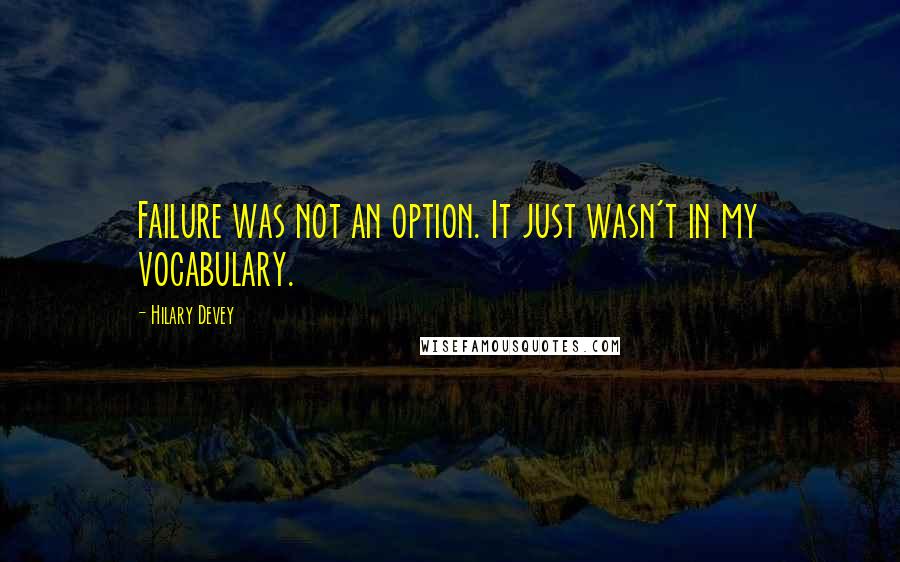 Hilary Devey quotes: Failure was not an option. It just wasn't in my vocabulary.