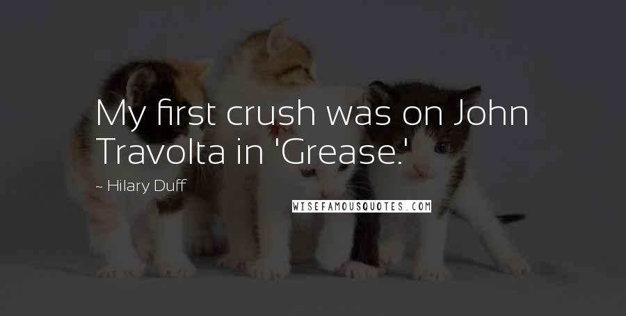 Hilary Duff quotes: My first crush was on John Travolta in 'Grease.'