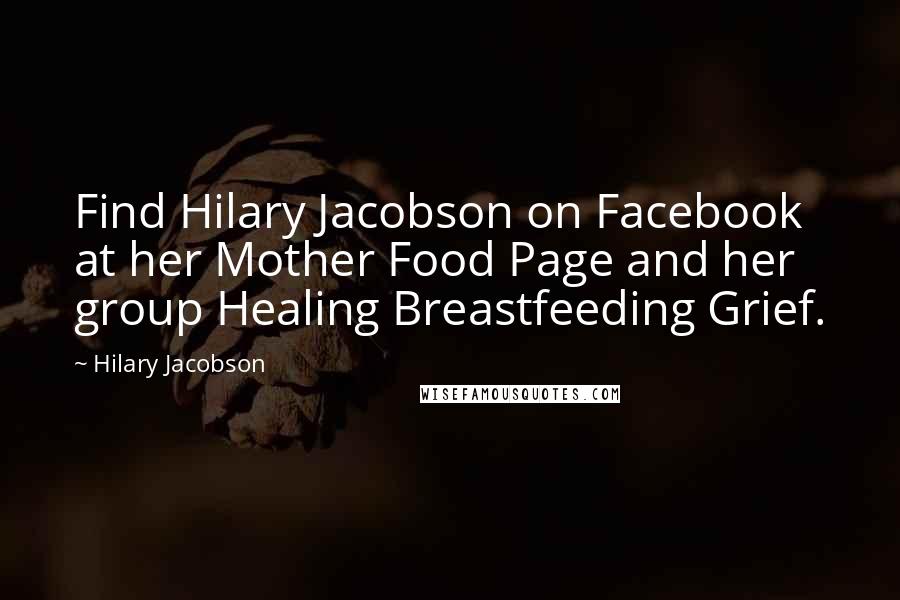 Hilary Jacobson quotes: Find Hilary Jacobson on Facebook at her Mother Food Page and her group Healing Breastfeeding Grief.