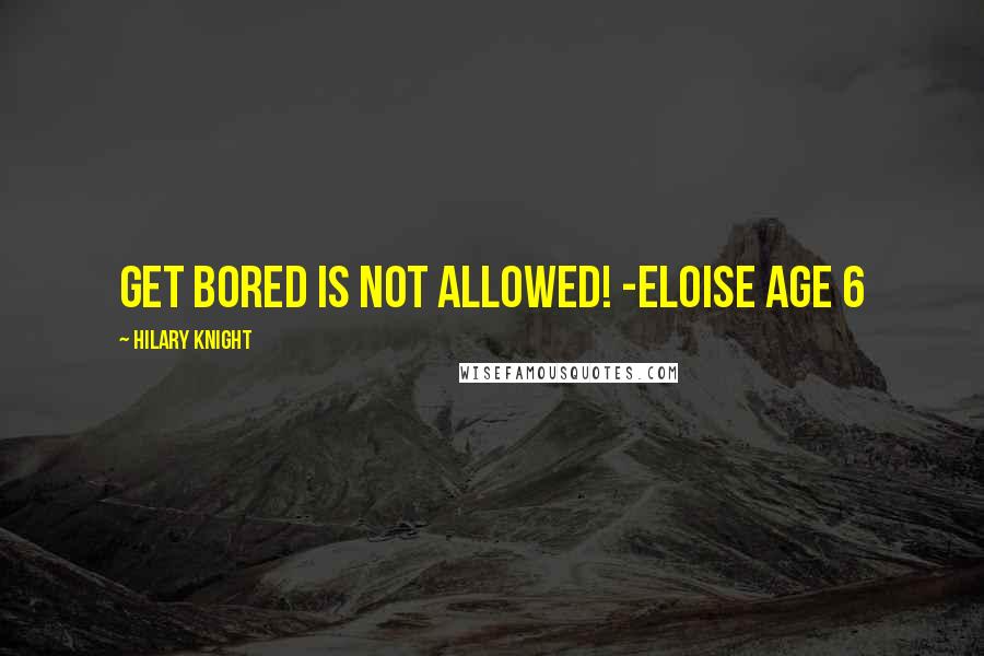 Hilary Knight quotes: Get bored is not allowed! -Eloise Age 6
