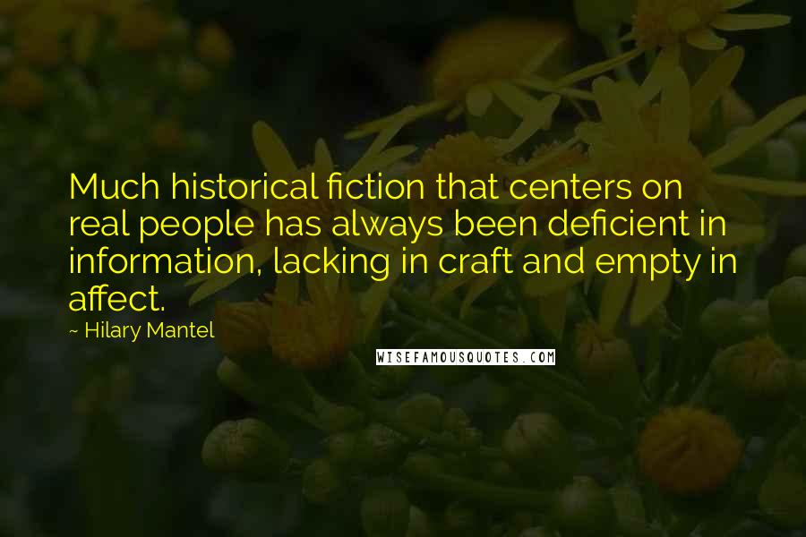 Hilary Mantel quotes: Much historical fiction that centers on real people has always been deficient in information, lacking in craft and empty in affect.