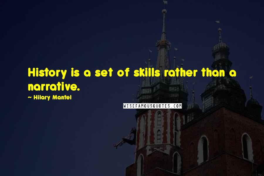 Hilary Mantel quotes: History is a set of skills rather than a narrative.