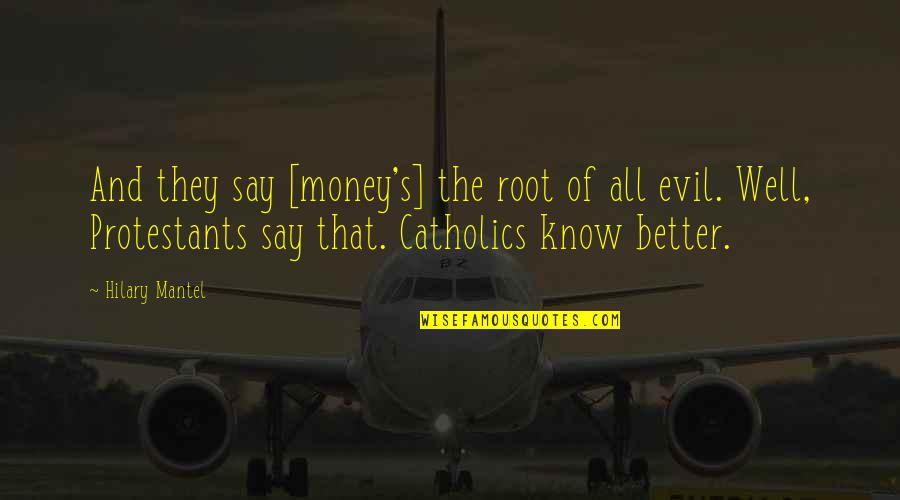 Hilary Mantel Quotes By Hilary Mantel: And they say [money's] the root of all