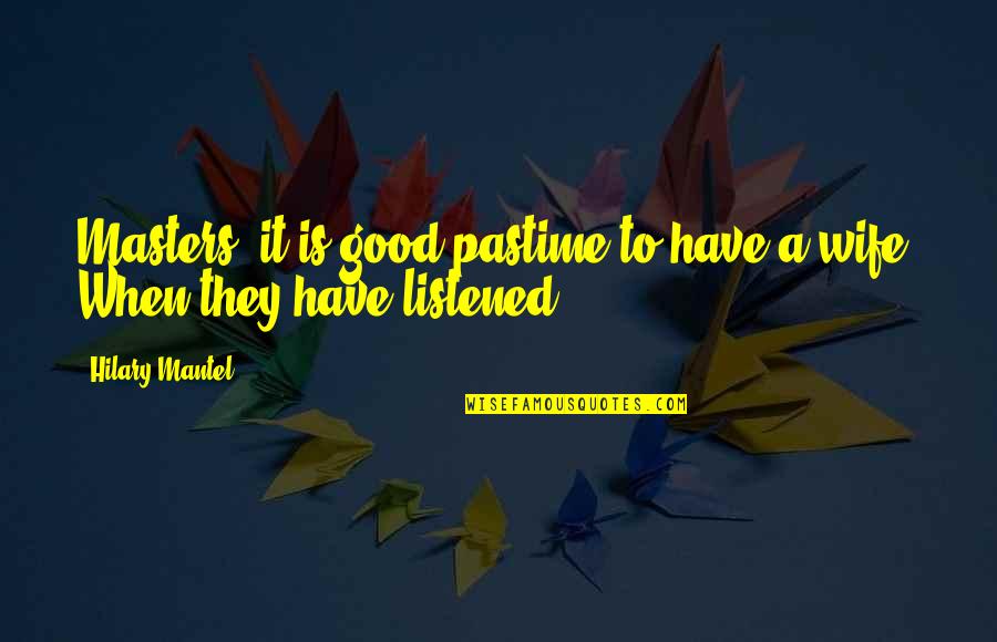 Hilary Mantel Quotes By Hilary Mantel: Masters, it is good pastime to have a