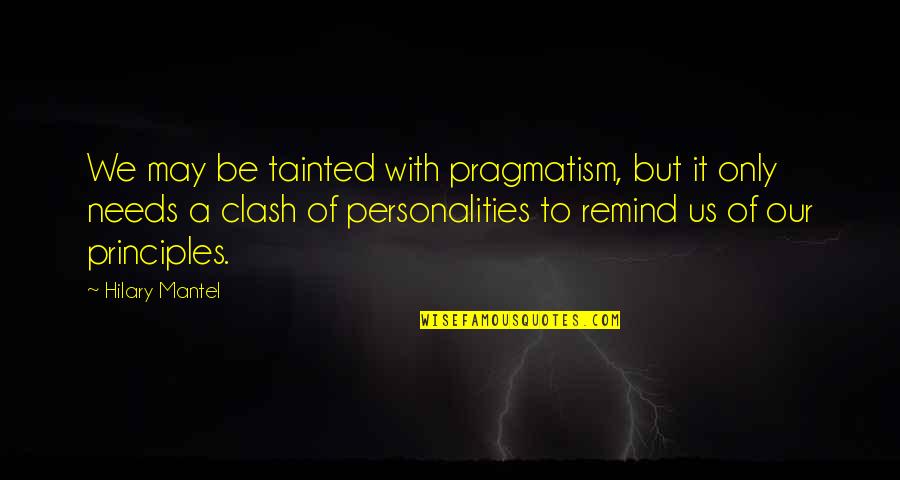 Hilary Mantel Quotes By Hilary Mantel: We may be tainted with pragmatism, but it