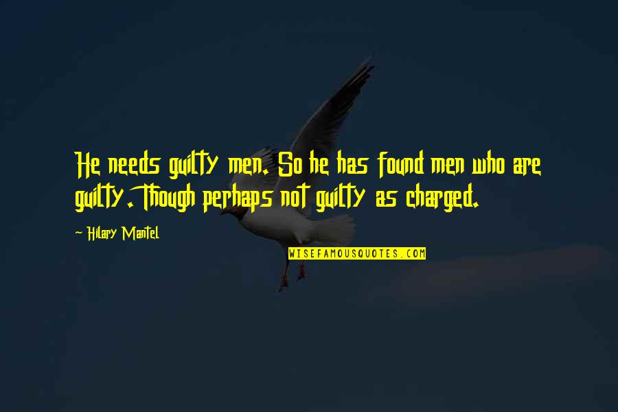 Hilary Mantel Quotes By Hilary Mantel: He needs guilty men. So he has found