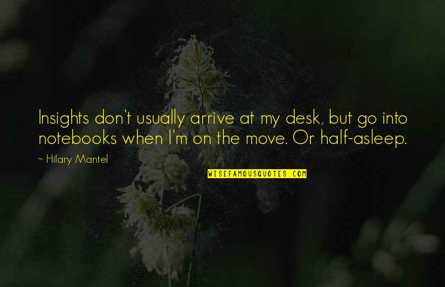 Hilary Mantel Quotes By Hilary Mantel: Insights don't usually arrive at my desk, but