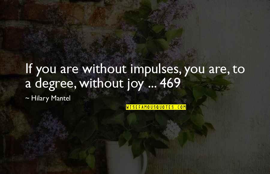 Hilary Mantel Quotes By Hilary Mantel: If you are without impulses, you are, to