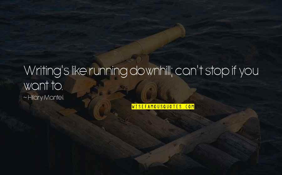 Hilary Mantel Quotes By Hilary Mantel: Writing's like running downhill; can't stop if you
