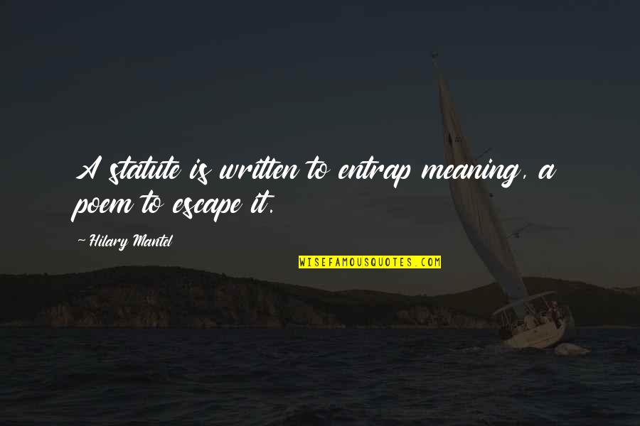 Hilary Mantel Quotes By Hilary Mantel: A statute is written to entrap meaning, a