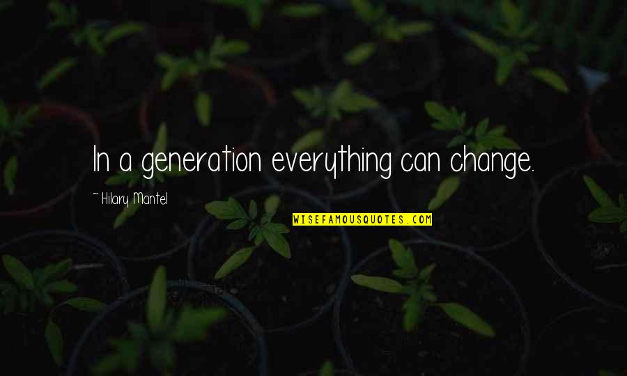 Hilary Mantel Quotes By Hilary Mantel: In a generation everything can change.