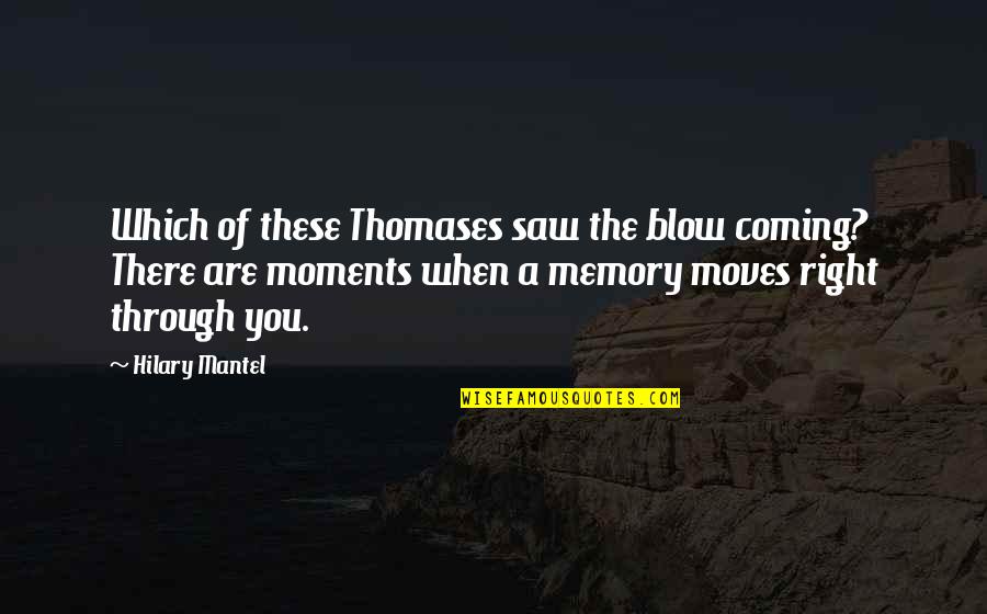 Hilary Mantel Quotes By Hilary Mantel: Which of these Thomases saw the blow coming?