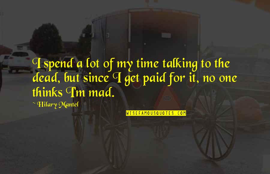 Hilary Mantel Quotes By Hilary Mantel: I spend a lot of my time talking