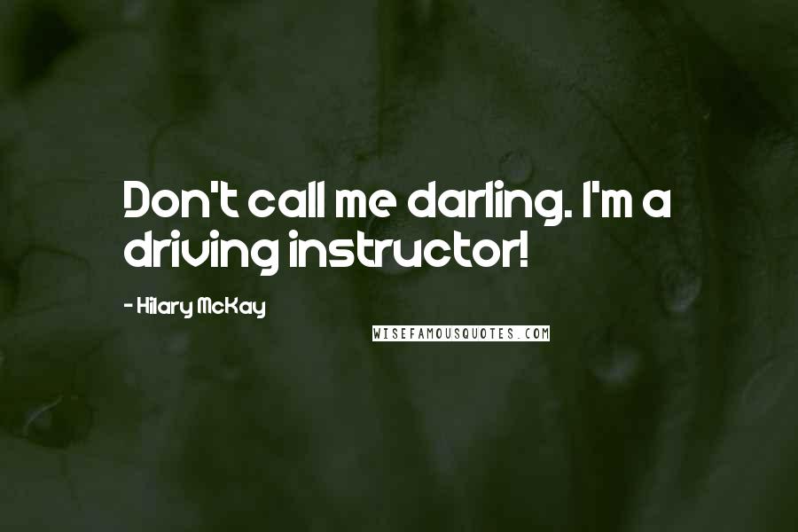 Hilary McKay quotes: Don't call me darling. I'm a driving instructor!