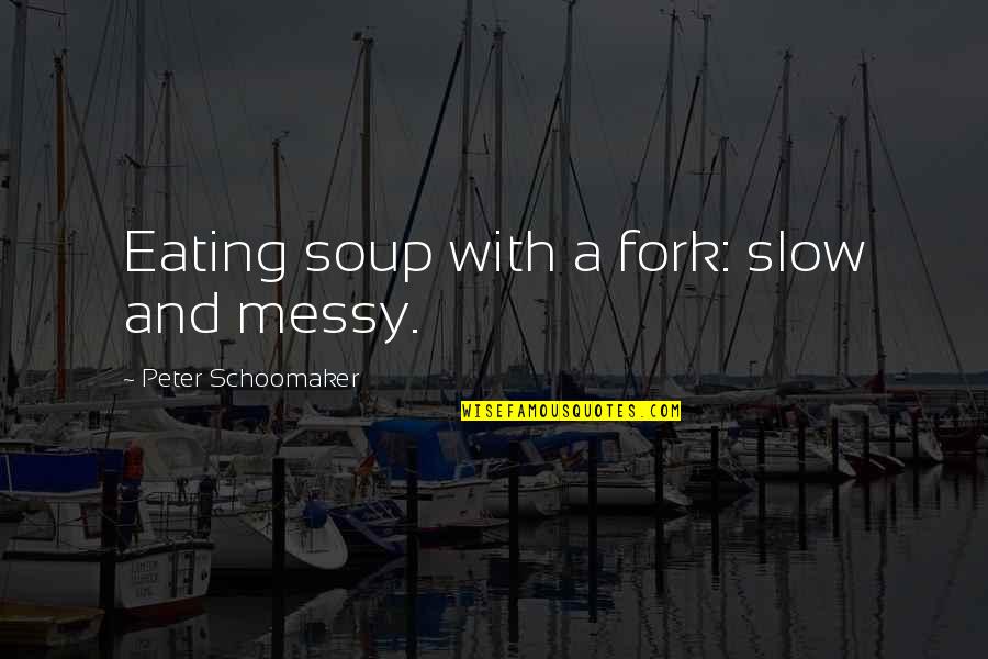 Hilary Mckay Quotes By Peter Schoomaker: Eating soup with a fork: slow and messy.