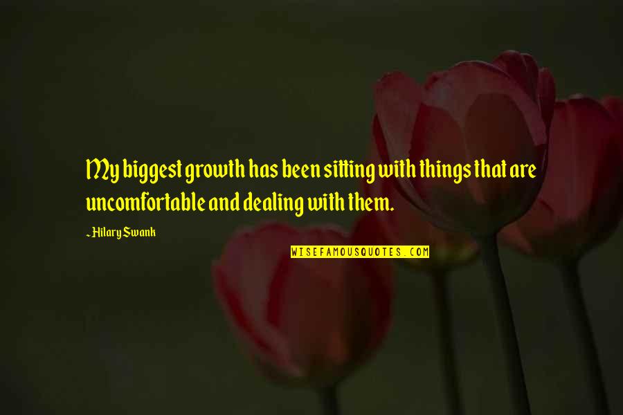 Hilary Quotes By Hilary Swank: My biggest growth has been sitting with things Hilary Quotes By Hilary Swank: My biggest growth has been sitting with things