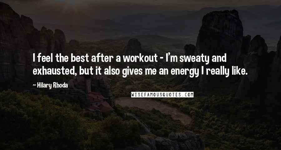 Hilary Rhoda quotes: I feel the best after a workout - I'm sweaty and exhausted, but it also gives me an energy I really like.