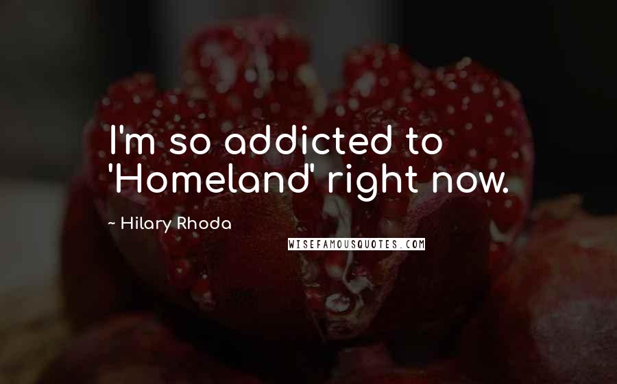 Hilary Rhoda quotes: I'm so addicted to 'Homeland' right now.