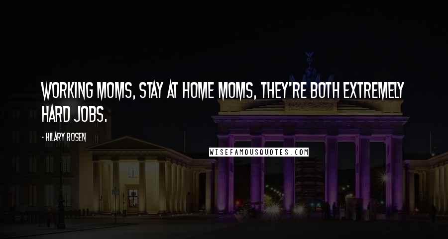 Hilary Rosen quotes: Working moms, stay at home moms, they're both extremely hard jobs.